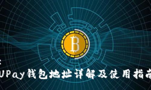 :
UPay钱包地址详解及使用指南