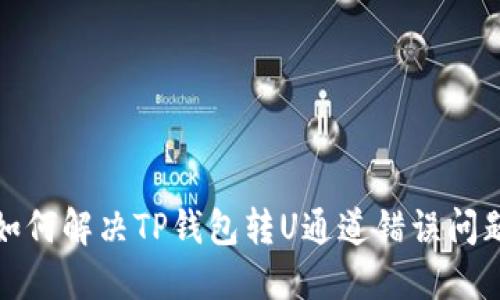 如何解决TP钱包转U通道错误问题