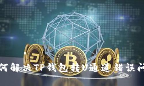如何解决TP钱包转U通道错误问题
