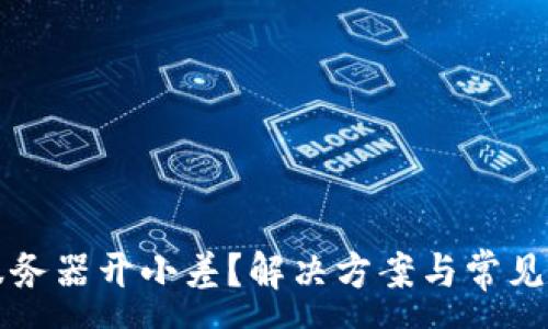 :
TP钱包服务器开小差？解决方案与常见问题解析