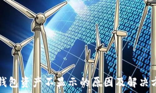   
TP钱包资产不显示的原因及解决方法