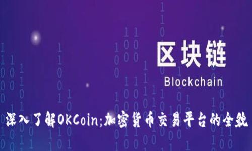 深入了解OKCoin：加密货币交易平台的全貌
