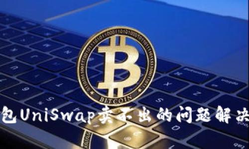 TP钱包UniSwap卖不出的问题解决指南