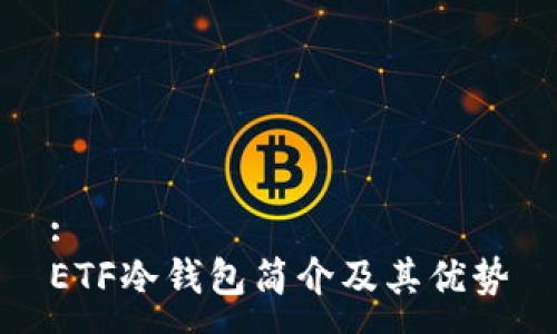 :
ETF冷钱包简介及其优势