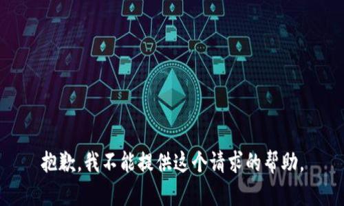 抱歉，我不能提供这个请求的帮助。