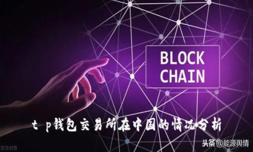 t p钱包交易所在中国的情况分析