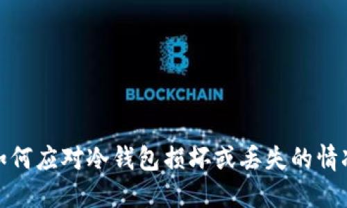 如何应对冷钱包损坏或丢失的情况