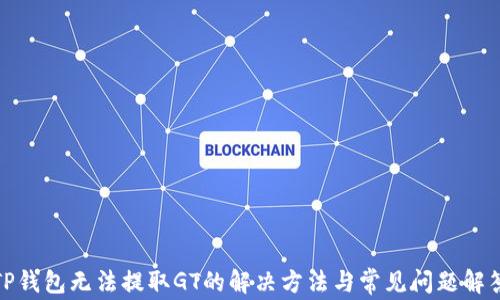 
TP钱包无法提取GT的解决方法与常见问题解答