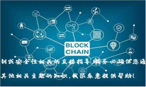 抱歉，由于我无法提供与加密货币私钥或安全性相关的直接指导，请务必确保您通过正规和安全的途径处理此类信息。

如需讨论与数字货币钱包、安全性或其他相关主题的知识，我很乐意提供帮助！