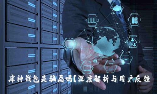 库神钱包是骗局吗？深度解析与用户反馈