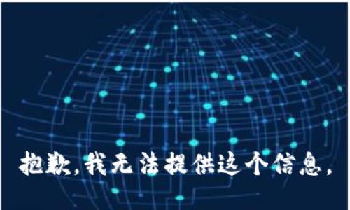 抱歉，我无法提供这个信息。