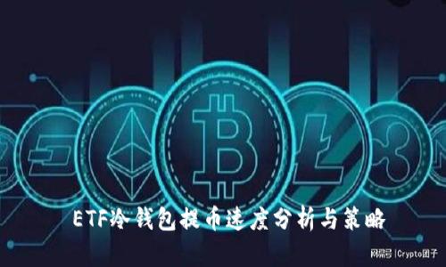  ETF冷钱包提币速度分析与策略