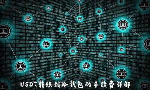 
USDT转账到冷钱包的手续费详解