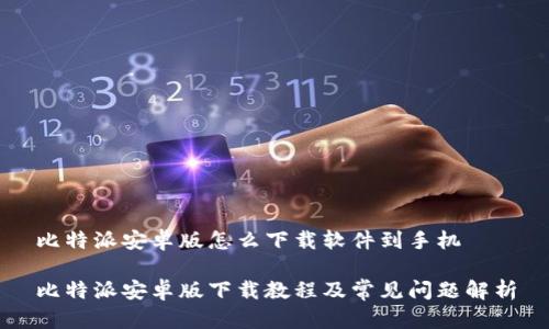 比特派安卓版怎么下载软件到手机

比特派安卓版下载教程及常见问题解析