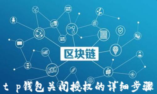 
t p钱包关闭授权的详细步骤