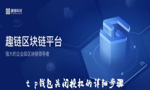 
t p钱包关闭授权的详细步骤