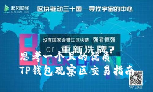 思考一个且的优质
TP钱包观察区交易指南
