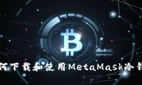 如何下载和使用MetaMask冷钱包