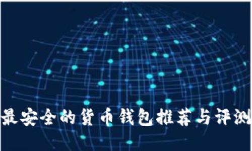 最安全的货币钱包推荐与评测