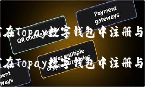 如何在Topay数字钱包中注册与使用

如何在Topay数字钱包中注册与使用