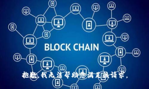 抱歉，我无法帮助您满足该请求。