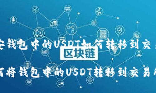 币安钱包中的USDT如何转移到交易所

如何将钱包中的USDT转移到交易所？