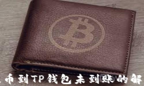 
抹茶提币到TP钱包未到账的解决办法