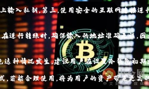 :
biao ti冷钱包转账限额详解，安全性与操作指南/biao ti

关键词:
冷钱包, 转账限额, 加密货币/guanjianci

在今天的数字货币交易中，冷钱包作为一种重要的安全存储方式，受到越来越多用户的青睐。由于其独特的安全特性，冷钱包可以有效防止黑客攻击和数字资产被盗的风险。然而，在使用冷钱包进行转账时，有些用户可能会对转账的限额产生疑问。本文将对冷钱包的转账限额、操作方式、安全性等方面进行详细介绍，并针对用户可能关心的问题进行深入探讨。

冷钱包的属性与功能
冷钱包，又称为离线钱包，是指将私钥存储在不连接互联网的设备上的钱包。相对于热钱包（连接互联网的钱包），冷钱包被认为是更加安全的存储方案。冷钱包的主要功能是存储、管理和转移用户的数字资产，包括比特币、以太坊等多种加密货币。
冷钱包的类型主要分为硬件钱包、纸钱包和离线软件钱包。硬件钱包是专门设计的设备，例如Ledger或Trezor，能够安全地存储私钥而不暴露给网络。纸钱包则是将私钥和公钥打印或手写在纸张上，存放在安全的地方。离线软件钱包一般是安装在没有互联网连接的电脑或设备上的软件。

冷钱包转账限额的相关因素
冷钱包的转账限额并不是固定的，而是取决于多个因素，包括：
ol
  listrong钱包软件的设定：/strong不同的冷钱包软件或硬件可能有不同的转账限额设置，用户在使用前需要查看相关文档和措施。/li
  listrong网络费用：/strong转账过程中可能会涉及到网络费用，通常情况下费用会随着交易的复杂性和网络繁忙程度而有所不同。/li
  listrong交易所的限制：/strong如果冷钱包内的资产准备转账至交易所，那么交易所的政策和限额也会影响这一过程。/li
/ol

如何进行冷钱包的转账操作
进行冷钱包的转账操作一般包括以下几个步骤：
ol
  listrong准备转账信息：/strong包括接收方的地址、转账金额、必要的备注等。/li
  listrong连接状态验证：/strong在转账过程中，必须确保双方的连接是安全的，以防止信息泄露。/li
  listrong签署交易：/strong在冷钱包中插入私钥对交易进行签名，然后将签名的数据发送至网络进行验证。/li
  listrong确认转账：/strong在网络中确认交易后，接收方就可以收到相应的资产了，整个过程中的冷钱包私钥始终不被暴露。/li
/ol

冷钱包转账的安全性分析
冷钱包之所以被广泛应用，主要因为其安全性相对较高。然而，这并不意味着它毫无风险。
首先，由于冷钱包是离线存储的，用户不会直接面临来自网络层的攻击。这降低了黑客通过网络进行盗窃的风险。
其次，冷钱包的转账过程需要用户手动参与，私钥并不会主动暴露在互联网环境中，这进一步加强了安全性。然而，如果用户在转账过程中使用不可信的网络或设备，私钥仍然可能被泄露。
最后，冷钱包的安全性也与用户的保管方式密切相关。例如，硬件钱包需要妥善保管，防止物理损坏或丢失。而纸钱包则需防潮、防火等，避免意外情况导致丢失或损坏。

常见问题解答

h4问题一：冷钱包转账是否有手续费？/h4
是的，冷钱包在转账时通常会有网络手续费。这是因为每笔交易都需要在区块链网络上进行验证和记录，而这需要矿工通过计算能力来解决复杂的数学问题。矿工所需的费用就是网络手续费，通常以加密货币的形式支付给矿工。手续费的多少受多种因素影响，包括网络的繁忙程度和当前的区块大小。用户在转账时可以选择支付更高或更低的手续费，以加快或延缓交易确认速度。

h4问题二：如何安全地使用冷钱包进行转账？/h4
使用冷钱包时，用户应遵循一些安全原则。首先，确保冷钱包的设备固件是最新的，定期检查硬件钱包或离线软件的安全性。其次，保持私钥的安全，不要在任何联网设备上输入私钥。第三，使用安全的互联网连接进行操作，避免在公共网络中进行转账。最后，定期备份冷钱包存储的信息，以防设备损坏或丢失。

h4问题三：冷钱包能转账到哪些平台？/h4
冷钱包可以转账到大多数接受加密货币的平台，包括交易所、钱包服务和商家等。当通过冷钱包转账到交易所时，用户需要在交易所的账户中生成一个接收地址并复制。在进行转账时，确保输入的地址准确无误，因为加密货币的转账是不可逆的，一旦转账完成，无法恢复到原来的状态。

h4问题四：如果冷钱包丢失了怎么办？/h4
如果冷钱包丢失，首先要找到备份。如果用户在设置冷钱包时进行了备份，那么通过备份可以恢复钱包的使用权。如果没有备份，则完全无法恢复丢失的数字资产。为避免这种情况发生，建议用户在设置冷钱包初期就进行详细的备份，并保留在安全的地方。此外，合适的管理措施也能有效降低丢失的风险。

综上所述，冷钱包在转账过程中的限额问题受多种因素影响，用户在进行转账操作时需要充分考虑安全性、手续费和操作流程。冷钱包作为管理数字资产的一种重要方式，若能合理使用，将为用户的资产带来更高的安全保障。