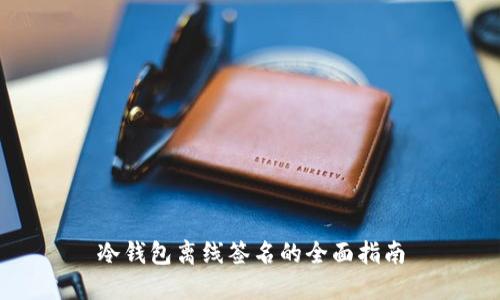 冷钱包离线签名的全面指南
