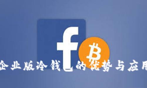 企业版冷钱包的优势与应用