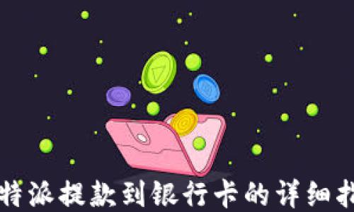 
比特派提款到银行卡的详细指南
