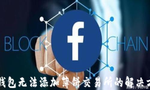 
tP钱包无法添加薄饼交易所的解决方法