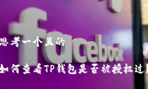 思考一个且的

如何查看TP钱包是否被授权过？