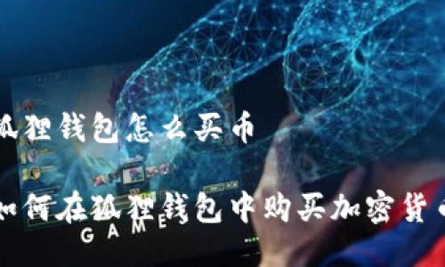 狐狸钱包怎么买币

如何在狐狸钱包中购买加密货币