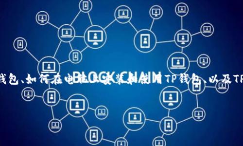 用户可能寻找的信息分为几个部分，包括如何下载TP钱包、如何在电脑上安装和使用TP钱包、以及TP钱包的一些常见问题和安全性考虑。以下是一个概述：


如何在电脑上安装和使用TP钱包？