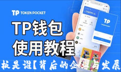 
TP钱包老板是谁？背后的企业与发展历程解析