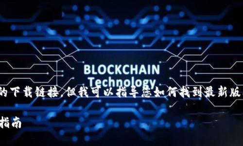 请注意： 我无法提供直接的下载链接，但我可以指导您如何找到最新版本的TP钱包及其相关信息。

TP钱包最新版本官方下载指南