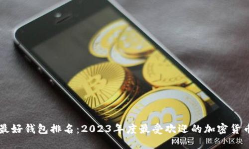 币圈最好钱包排名：2023年度最受欢迎的加密货币钱包