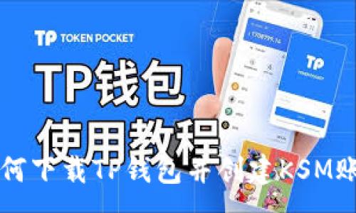 : 
如何下载TP钱包并创建KSM账户
