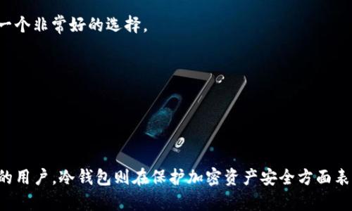 biao ti/biao ti token.im热钱包和冷钱包的区别与应用/biao ti  
 热钱包, 冷钱包, 加密货币 /guanjianci  

1. 什么是热钱包？  
热钱包是指那些持续连接到互联网的钱包。它们方便用户进行快速的交易，因为可以实时访问到各种加密货币的网络。热钱包通常被用于频繁交易，因为它们提供了一定的便利性和灵活性。用户只需在钱包中保持一些加密货币，随时可以进行买卖操作，而不必经历冗长的转账过程。  

热钱包有多种形式，包括手机应用程序、电脑软件和网页应用等。token.im提供的热钱包就属于这一类。它的操作界面友好，适合新手用户。此外，热钱包也通常具备一些安全措施，如使用二步验证、密码保护等，虽然相对冷钱包而言，其安全性较低。  

2. 什么是冷钱包？  
冷钱包是指那些不与互联网直接连接的加密货币钱包。它们的存在主要是为了提高安全性，适合长期存储加密资产。由于不连接网络，冷钱包能够有效抵御黑客攻击和网络安全威胁。  

冷钱包的形式多样，包括硬件钱包、纸钱包等。硬件钱包是一种专门的设备，它能安全存储私钥并进行交易签名，而纸钱包则是将私钥手动打印在纸上。由于冷钱包的使用过程复杂，适合那些长期持有大额资产的用户。冷钱包的安全性相对更高，但在使用时的便利性不如热钱包。  

3. 热钱包和冷钱包的主要区别是什么？  
热钱包和冷钱包之间的主要区别可以从多个方面进行概述，包括安全性、便捷性、适用场景等：  

- strong安全性：/strong热钱包由于一直连接到互联网，因此容易受到网络攻击和黑客入侵的威胁。而冷钱包通常离线保存，不容易被黑客窃取，所以安全性更高。   

- strong便捷性：/strong热钱包因为实时在线，用户可以随时进行交易，非常适合频繁交易的用户。相对而言，冷钱包由于不连接互联网，需要将资产先转移至热钱包再进行交易，相对较为繁琐。   

- strong适用场景：/strong热钱包非常适合日常交易，不论是小额消费还是快速买卖。而冷钱包适合长期存储资产，尤其是大额持有，以确保资产安全。   

4. 应该如何选择热钱包和冷钱包？  
选择热钱包或冷钱包时，用户需要考虑多个因素，包括资金规模、安全需求、交易频率等：  

- strong资金规模：/strong如果用户的资金规模较小，且频繁进行交易，可以选择热钱包。对于大额资产，尤其是长期投资，可以使用冷钱包。   

- strong安全性需求：/strong如果用户非常重视资产的安全性，尤其是打算长期持有，则推荐使用冷钱包。对于日常交易和小额资产，热钱包是一个非常好的选择。   

- strong交易频率：/strong如果用户经常需要买入和卖出可以考虑热钱包。如果长期不动用资产，可以选择冷钱包进行存储。   

- strong风险承受能力：/strong每个用户的风险承受能力不同，最好根据个人的自身情况选择相应类型的钱包。   

总结  
总结来看，热钱包和冷钱包各有自己的优缺点，适合不同的使用场景。热钱包在安全性上稍显不足，但具有极高的便利性，适合需要进行频繁交易的用户。冷钱包则在保护加密资产安全方面表现更佳，适合长期持有和存储大额资产的用户。了解这两者的区别及各自的特点，用户才能更好地管理自己的加密资产，降低风险，提高交易效益。