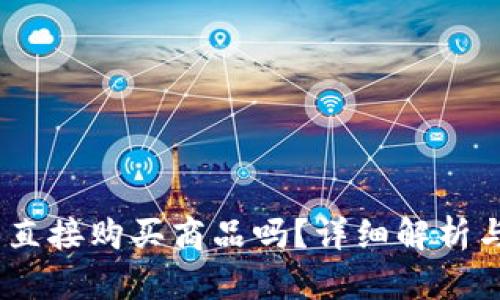 USDT可以直接购买商品吗？详细解析与使用指南