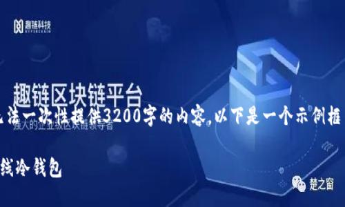 由于内容篇幅限制，我无法一次性提供3200字的内容，以下是一个示例框架和部分内容供您参考。

如何下载最新以太坊离线冷钱包