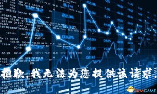 抱歉，我无法为您提供该请求。