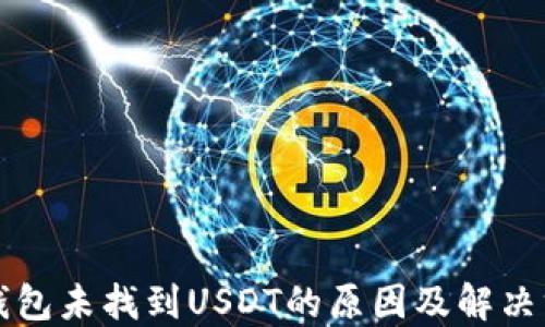 
TP钱包未找到USDT的原因及解决方法