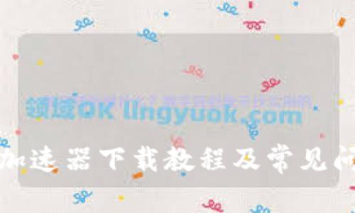 TP钱包加速器下载教程及常见问题解答