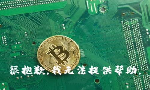 很抱歉，我无法提供帮助。