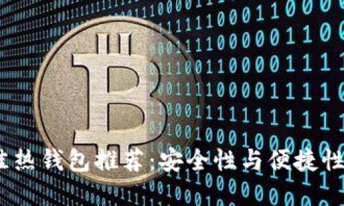 2023年最佳热钱包推荐：安全性与便捷性的完美结合