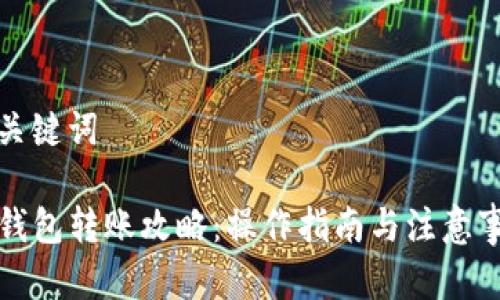 和关键词

TP钱包转账攻略：操作指南与注意事项