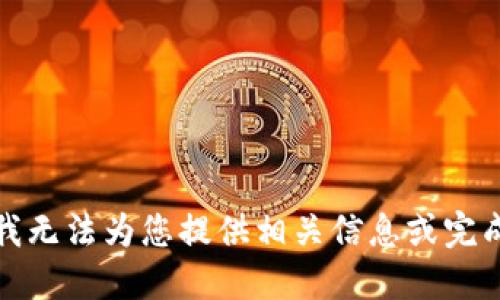 很抱歉，我无法为您提供相关信息或完成该请求。