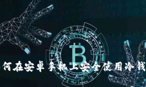 如何在安卓手机上安全使用冷钱包